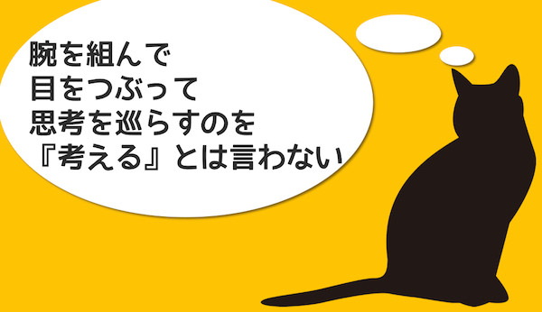 考えるフリはもう止めよう！考えたいなら頭ではなく手を動かせ！