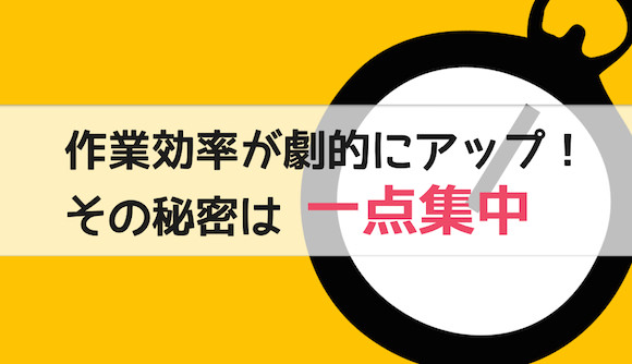 テクニック不要！作業効率を倍増させるたった１つの簡単な考え方